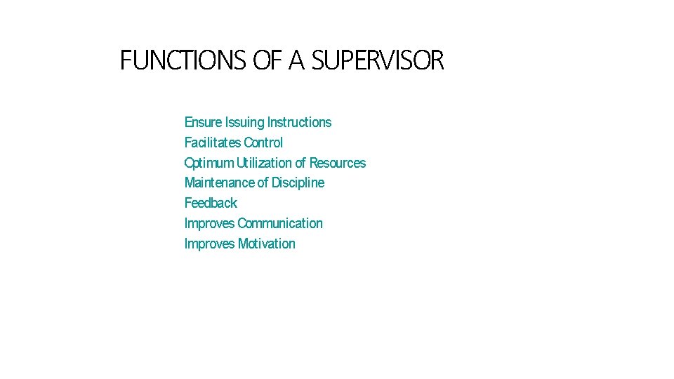FUNCTIONS OF A SUPERVISOR Ensure Issuing Instructions Facilitates Control Optimum Utilization of Resources Maintenance