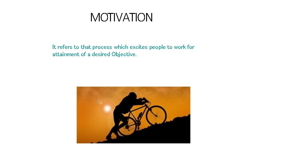 MOTIVATION It refers to that process which excites people to work for attainment of