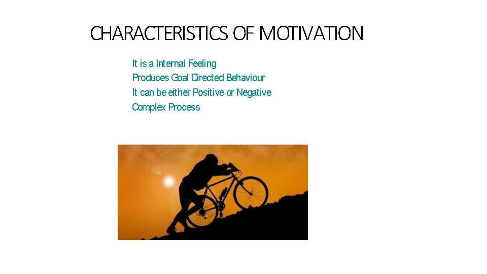 CHARACTERISTICS OF MOTIVATION It is a Internal Feeling Produces Goal Directed Behaviour It can