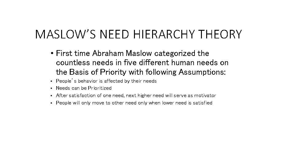 MASLOW’S NEED HIERARCHY THEORY • First time Abraham Maslow categorized the countless needs in