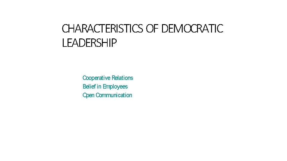 CHARACTERISTICS OF DEMOCRATIC LEADERSHIP Cooperative Relations Belief in Employees Open Communication 