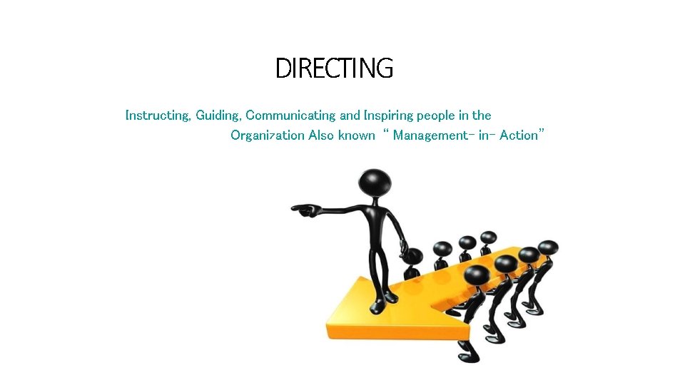 DIRECTING Instructing, Guiding, Communicating and Inspiring people in the Organization Also known “ Management-