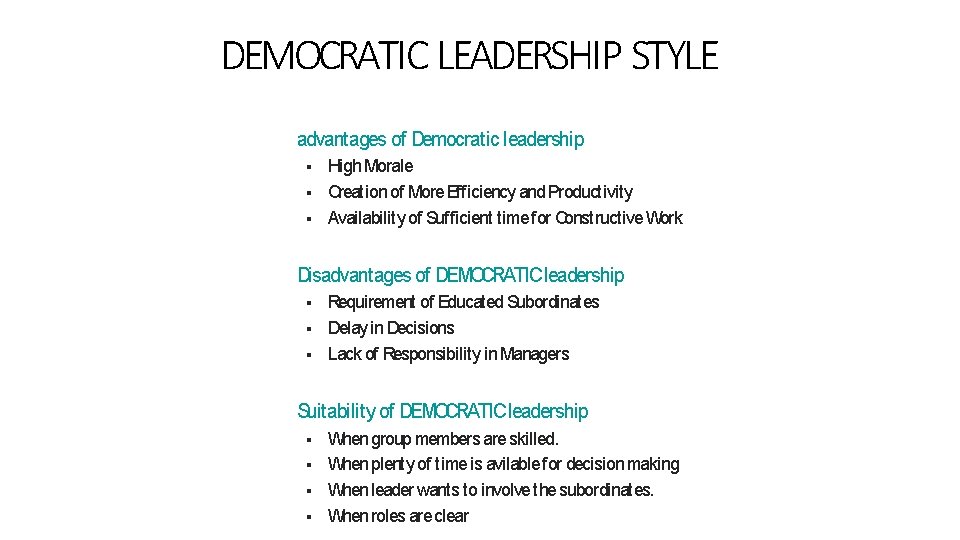 DEMOCRATIC LEADERSHIP STYLE advantages of Democratic leadership Disadvantages of DEMOCRATICleadership High Morale Creation of