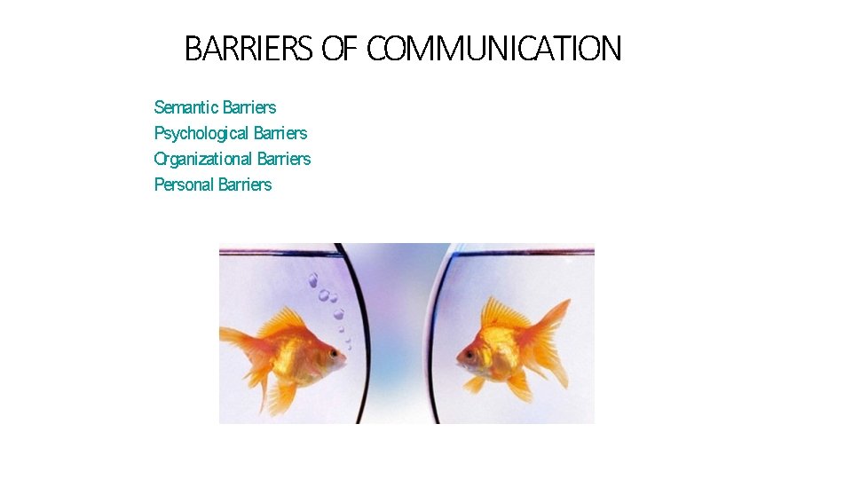 BARRIERS OF COMMUNICATION Semantic Barriers Psychological Barriers Organizational Barriers Personal Barriers 