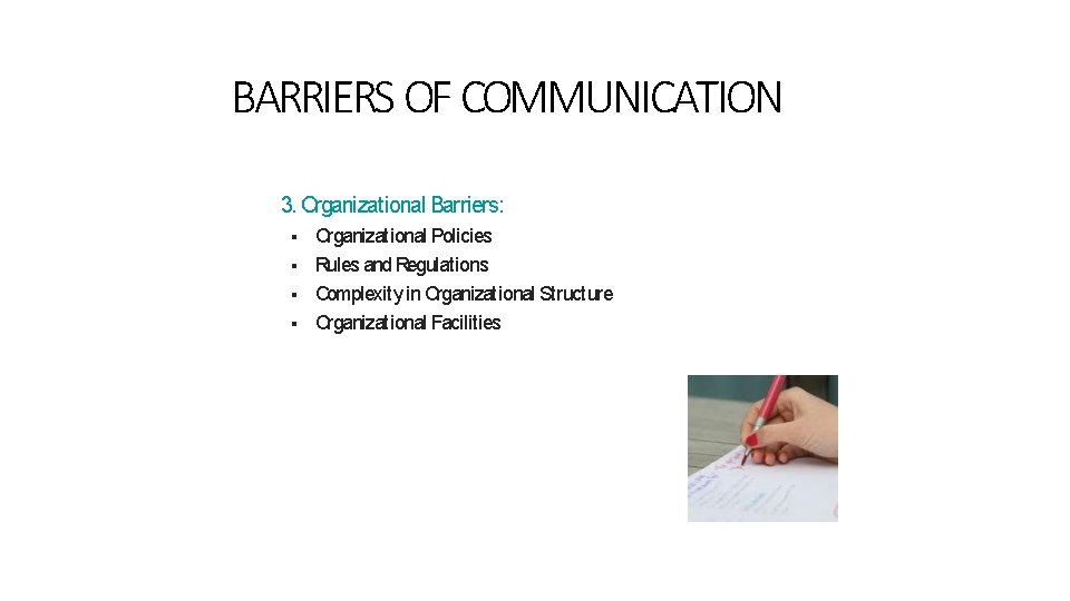 BARRIERS OF COMMUNICATION 3. Organizational Barriers: Organizational Policies Rules and Regulations Complexity in Organizational