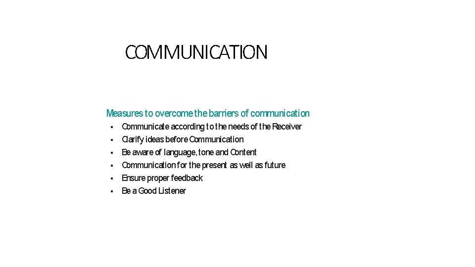 COMMUNICATION Measures to overcome the barriers of communication Communicate according to the needs of