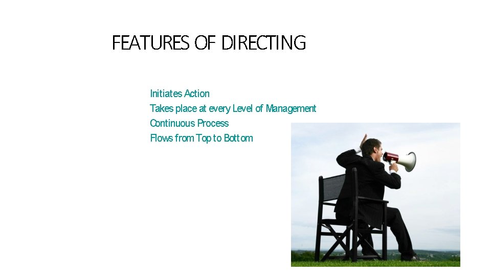 FEATURES OF DIRECTING Initiates Action Takes place at every Level of Management Continuous Process