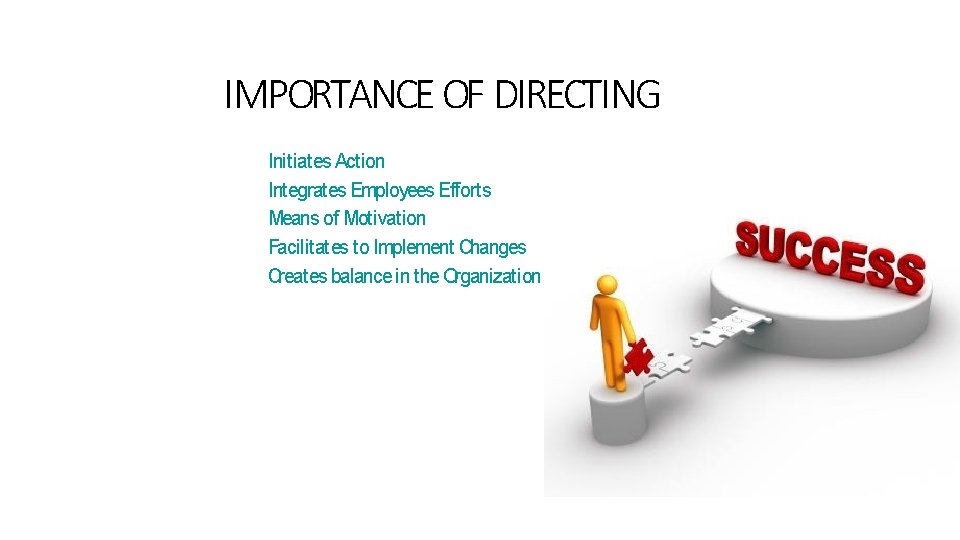 IMPORTANCE OF DIRECTING Initiates Action Integrates Employees Efforts Means of Motivation Facilitates to Implement