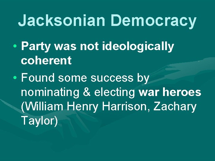Jacksonian Democracy • Party was not ideologically coherent • Found some success by nominating