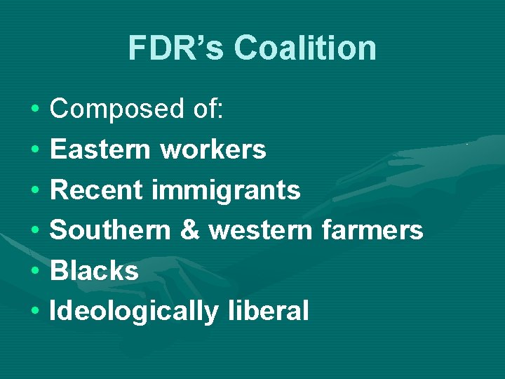 FDR’s Coalition • Composed of: • Eastern workers • Recent immigrants • Southern &