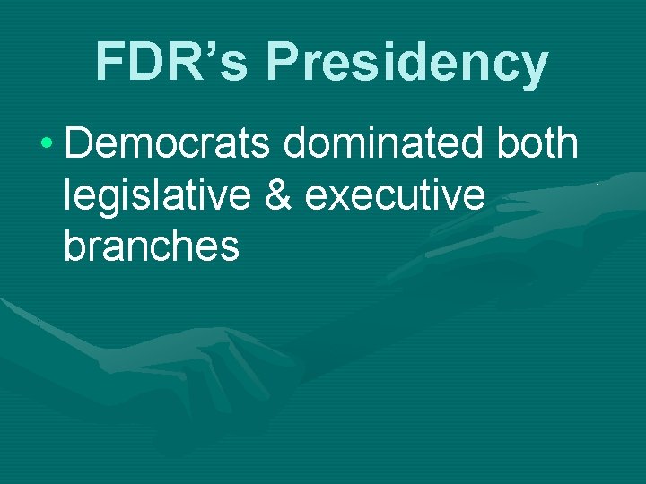 FDR’s Presidency • Democrats dominated both legislative & executive branches 