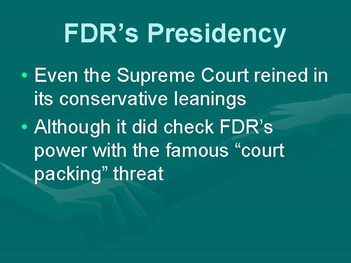 FDR’s Presidency • Even the Supreme Court reined in its conservative leanings • Although