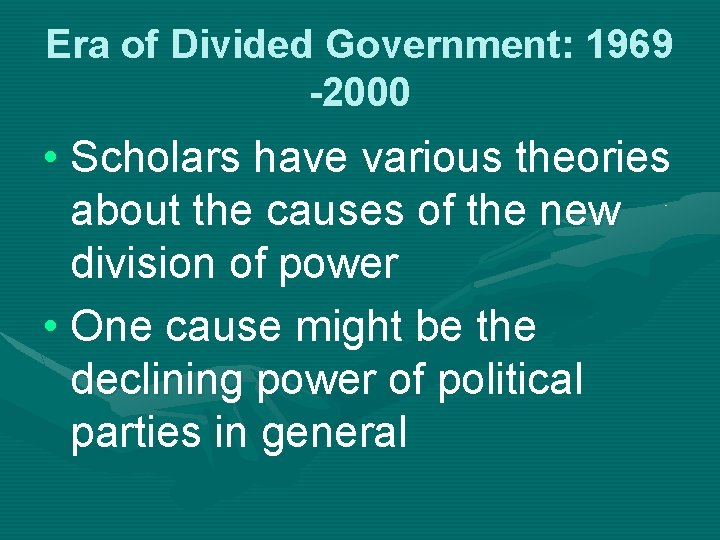 Era of Divided Government: 1969 -2000 • Scholars have various theories about the causes