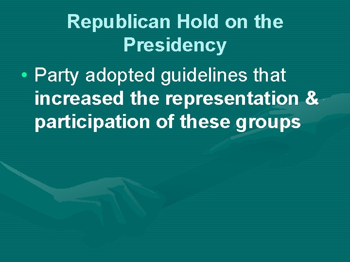 Republican Hold on the Presidency • Party adopted guidelines that increased the representation &