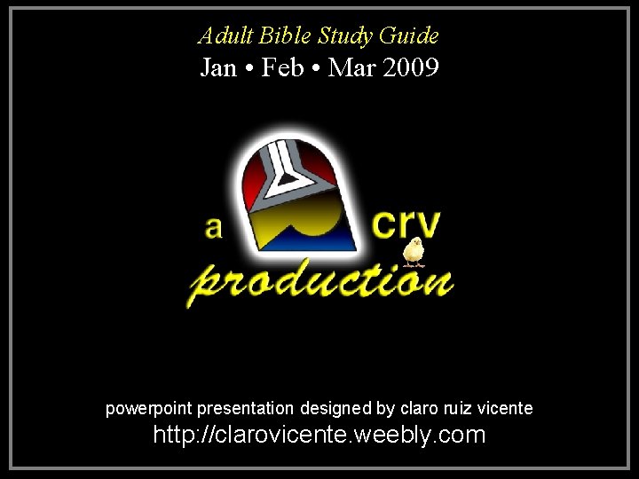 Adult Bible Study Guide Jan • Feb • Mar 2009 powerpoint presentation designed by