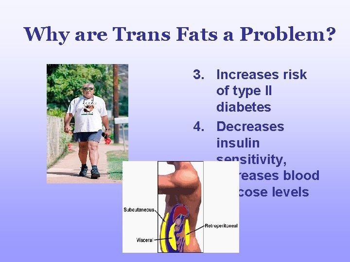 Why are Trans Fats a Problem? 3. Increases risk of type II diabetes 4.