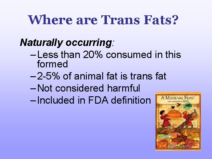 Where are Trans Fats? Naturally occurring: – Less than 20% consumed in this formed