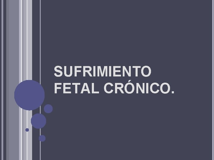 SUFRIMIENTO FETAL CRÓNICO. 