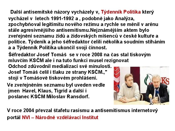 Další antisemitské názory vycházely v, Týdenník Politika který vycházel v letech 1991 -1992 a