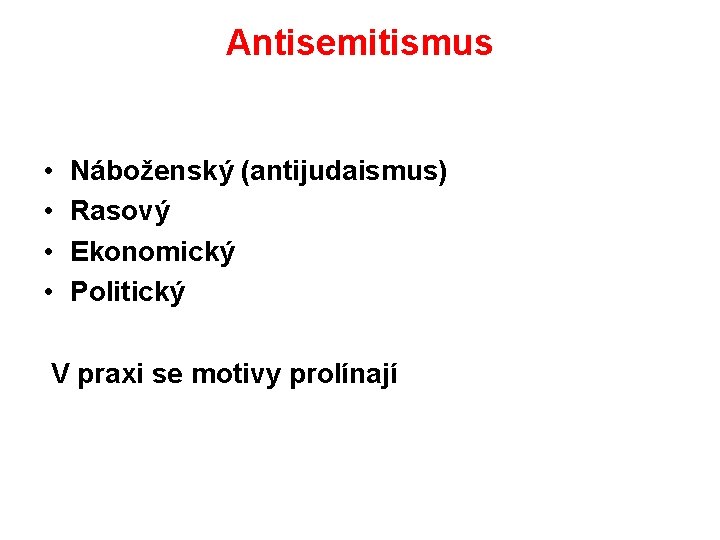 Antisemitismus • • Náboženský (antijudaismus) Rasový Ekonomický Politický V praxi se motivy prolínají 