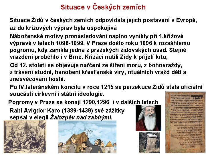 Situace v Českých zemích Situace Židů v českých zemích odpovídala jejich postavení v Evropě,