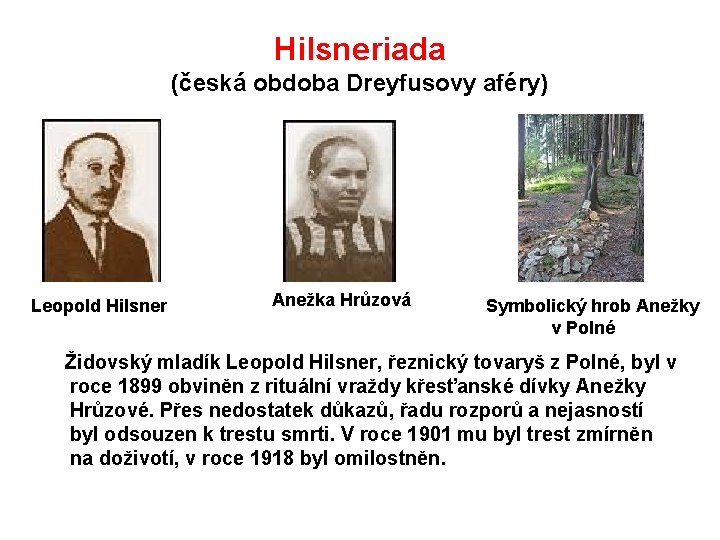 Hilsneriada (česká obdoba Dreyfusovy aféry) Leopold Hilsner Anežka Hrůzová Symbolický hrob Anežky v Polné