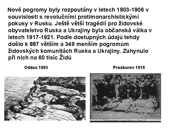 Nové pogromy byly rozpoutány v letech 1903 -1906 v souvislosti s revolučními protimonarchistickými pokusy