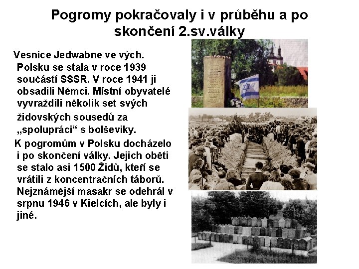 Pogromy pokračovaly i v průběhu a po skončení 2. sv. války Vesnice Jedwabne ve