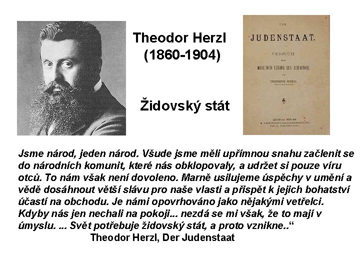 Theodor Herzl (1860 -1904) Židovský stát Jsme národ, jeden národ. Všude jsme měli upřímnou