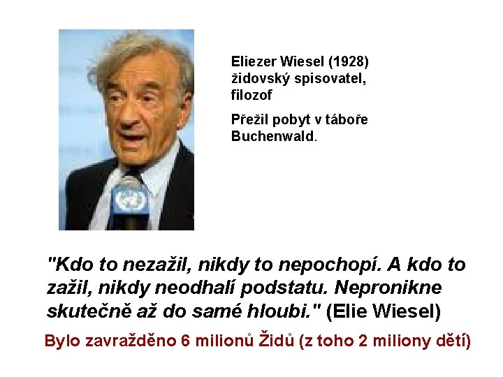 Eliezer Wiesel (1928) židovský spisovatel, filozof Přežil pobyt v táboře Buchenwald. "Kdo to nezažil,