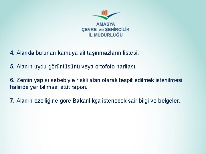 4. Alanda bulunan kamuya ait taşınmazların listesi, 5. Alanın uydu görüntüsünü veya ortofoto haritası,