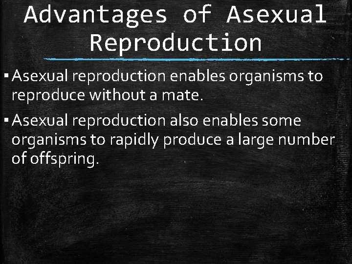 Advantages of Asexual Reproduction ▪ Asexual reproduction enables organisms to reproduce without a mate.