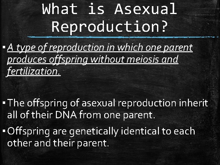 What is Asexual Reproduction? ▪ A type of reproduction in which one parent produces