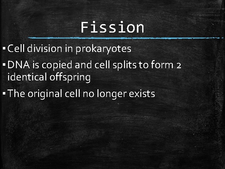Fission ▪ Cell division in prokaryotes ▪ DNA is copied and cell splits to