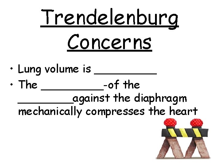 Trendelenburg Concerns • Lung volume is _____ • The _____-of the ____against the diaphragm