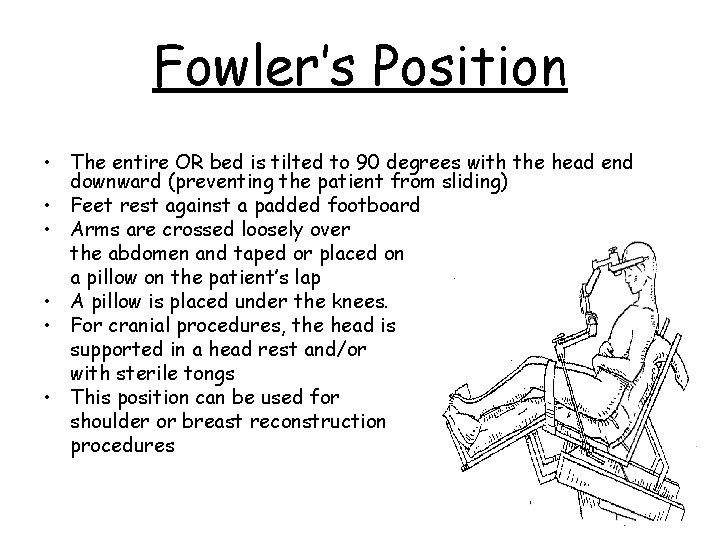 Fowler’s Position • The entire OR bed is tilted to 90 degrees with the