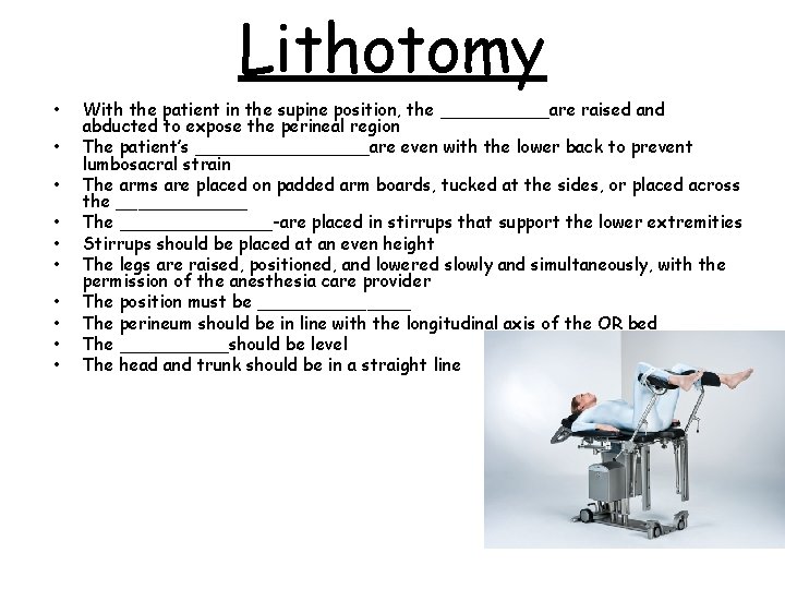 Lithotomy • • • With the patient in the supine position, the _____are raised