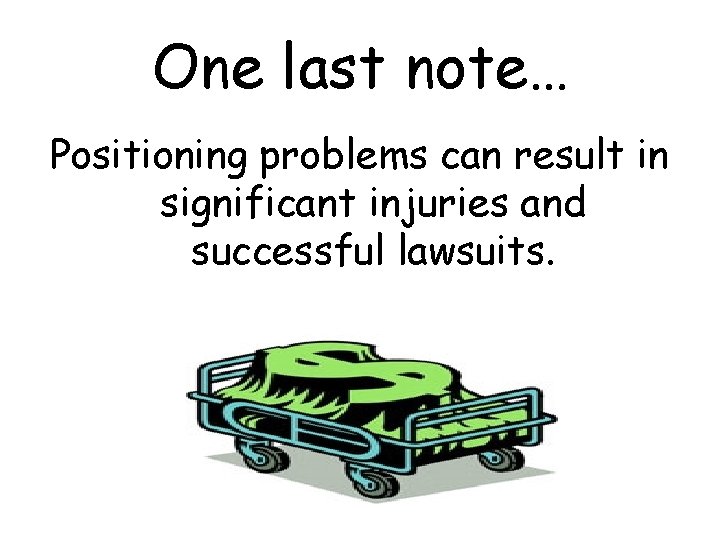 One last note… Positioning problems can result in significant injuries and successful lawsuits. 