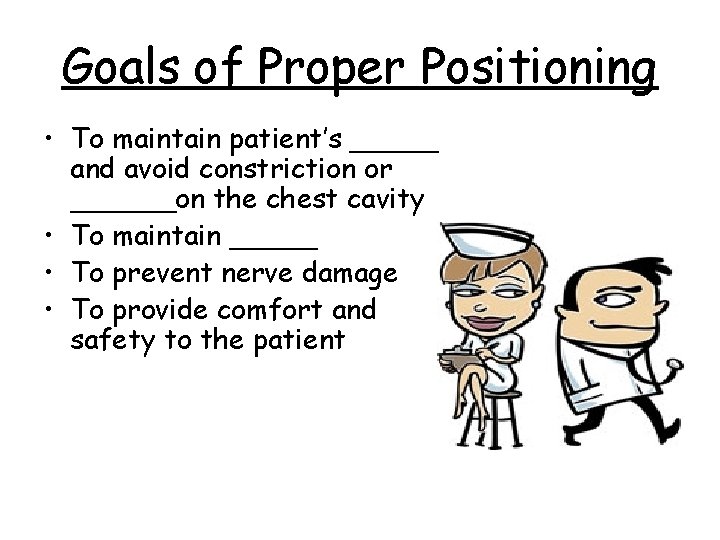 Goals of Proper Positioning • To maintain patient’s _____ and avoid constriction or ______on