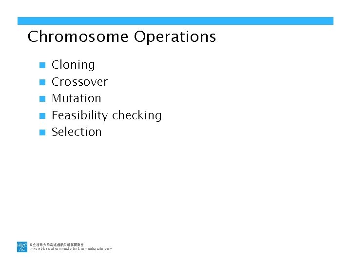 Chromosome Operations n n n Cloning Crossover Mutation Feasibility checking Selection 國立清華大學高速通訊與計算實驗室 NTHU High-Speed