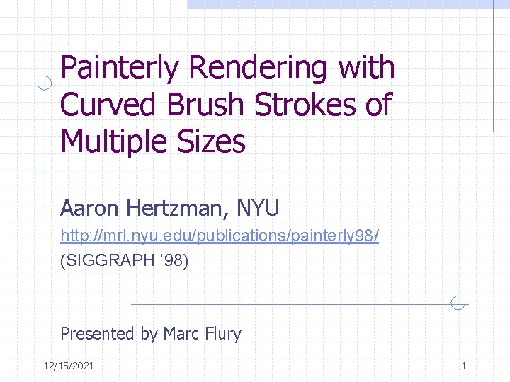 Painterly Rendering with Curved Brush Strokes of Multiple Sizes Aaron Hertzman, NYU http: //mrl.