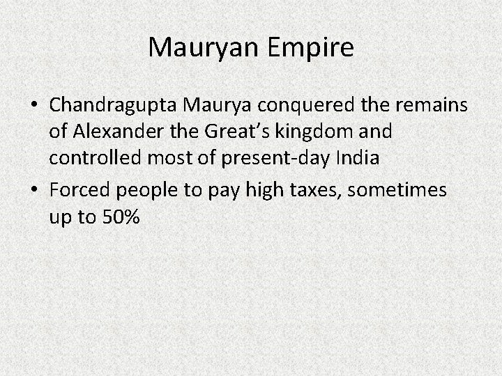 Mauryan Empire • Chandragupta Maurya conquered the remains of Alexander the Great’s kingdom and