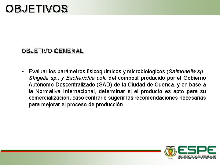 OBJETIVOS OBJETIVO GENERAL • Evaluar los parámetros fisicoquímicos y microbiológicos (Salmonella sp. , Shigella