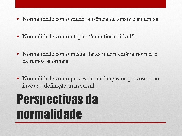  • Normalidade como saúde: ausência de sinais e sintomas. • Normalidade como utopia: