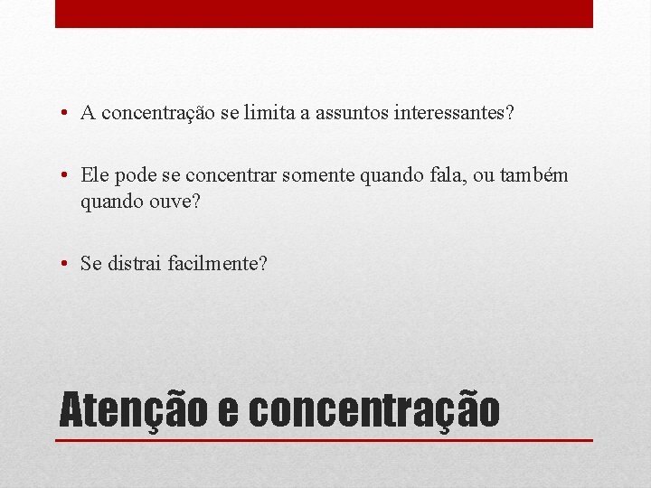  • A concentração se limita a assuntos interessantes? • Ele pode se concentrar