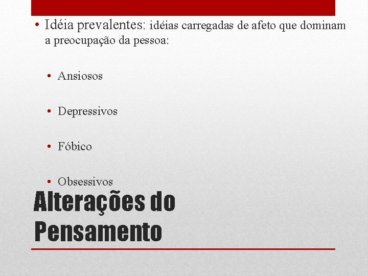  • Idéia prevalentes: idéias carregadas de afeto que dominam a preocupação da pessoa: