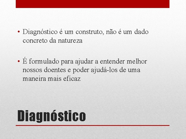  • Diagnóstico é um construto, não é um dado concreto da natureza •