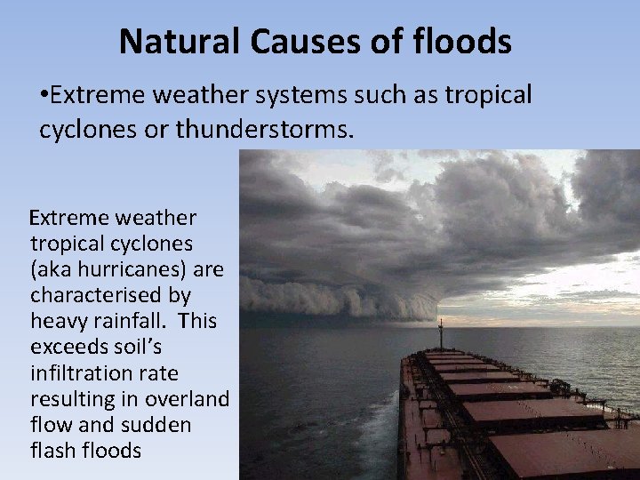 Natural Causes of floods • Extreme weather systems such as tropical cyclones or thunderstorms.
