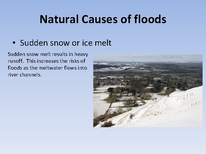 Natural Causes of floods • Sudden snow or ice melt Sudden snow melt results