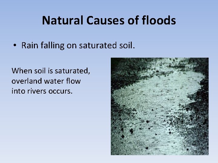 Natural Causes of floods • Rain falling on saturated soil. When soil is saturated,